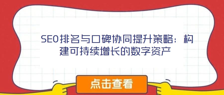  SEO排名与口碑协同提升策略：构建可持续增长的数字资产