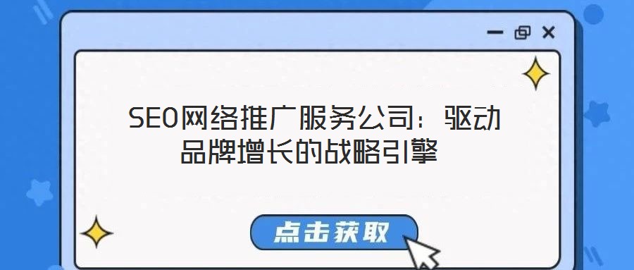 SEO网络推广服务公司:驱动品牌增长的战略引擎