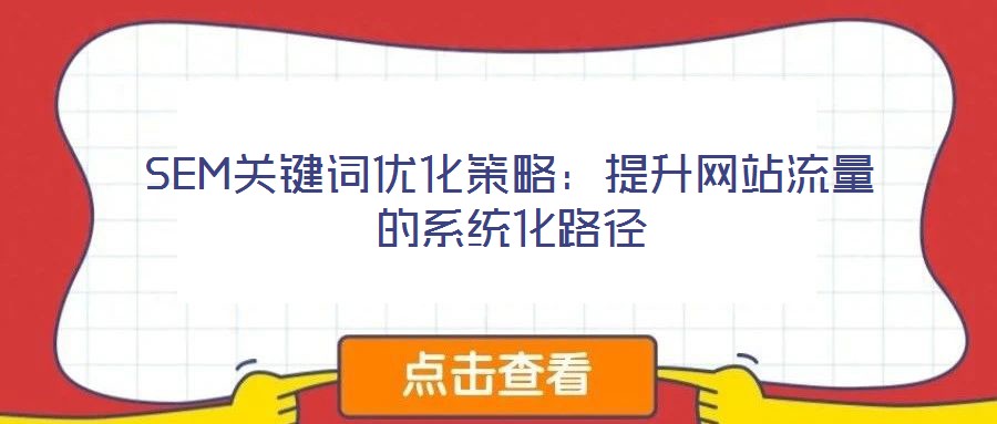 SEM关键词优化策略:提升网站流量的系统化路径