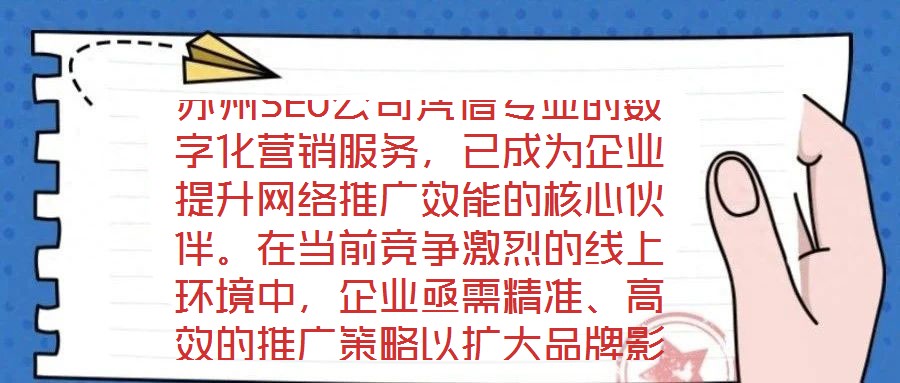 苏州SEO公司凭借专业的数字化营销服务，已成为企业提升网络推广效能的核心伙伴。在当前竞争激烈的线上环境中，企业亟需精准、高效的推广策略以扩大品牌影响力，而苏州S