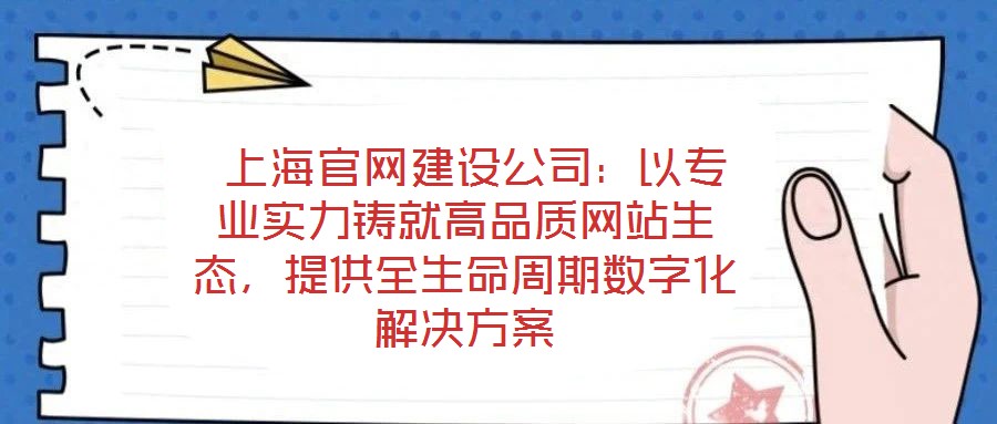 上海官网建设公司:以专业实力铸就高品质网站生态,提供全生命周期数字化解决方案