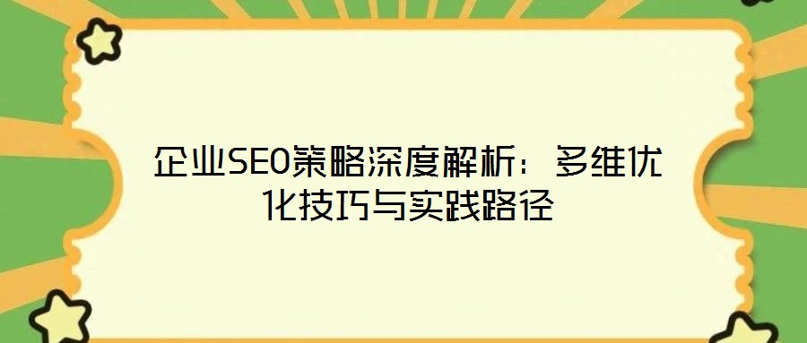 企业SEO策略深度解析:多维优化技巧与实践路径