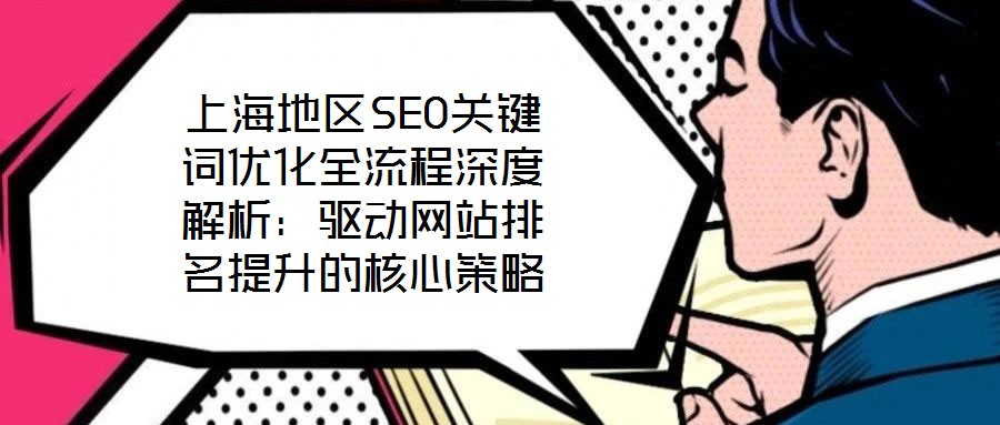 上海地区SEO关键词优化全流程深度解析:驱动网站排名提升的核心策略