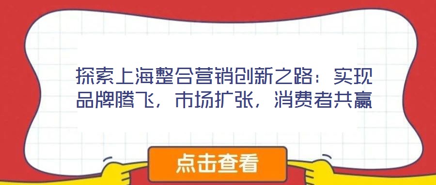 探索上海整合营销创新之路:实现品牌腾飞,市场扩张,消费者共赢
