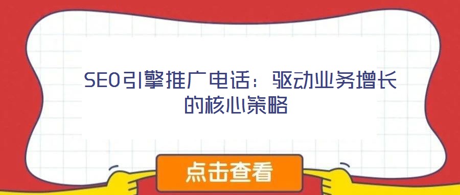 SEO引擎推广电话:驱动业务增长的核心策略