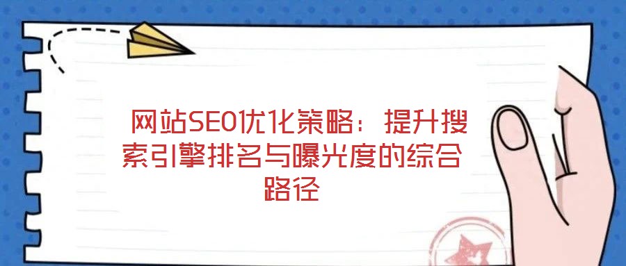 网站SEO优化策略:提升搜索引擎排名与曝光度的综合路径