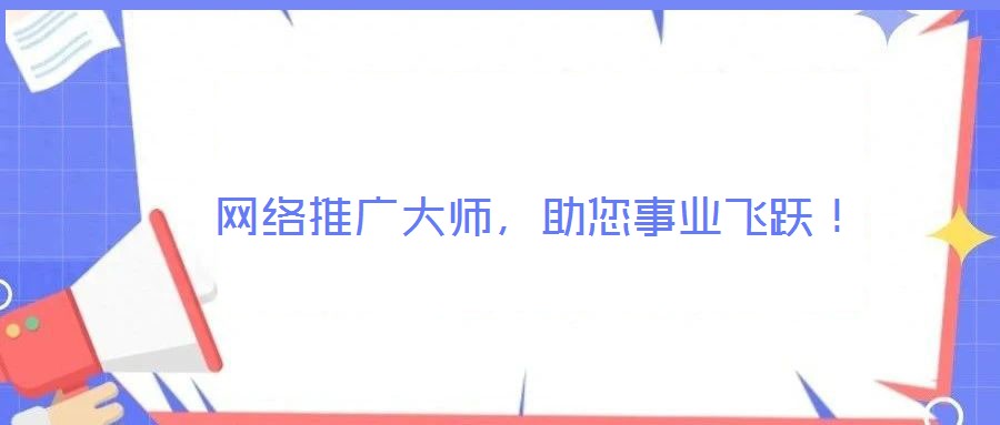 网络推广大师,助您事业飞跃!