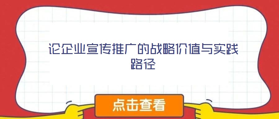 论企业宣传推广的战略价值与实践路径