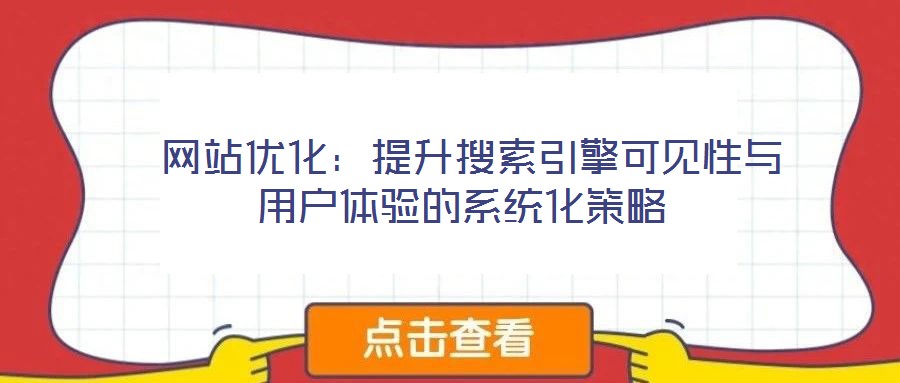 网站优化:提升搜索引擎可见性与用户体验的系统化策略