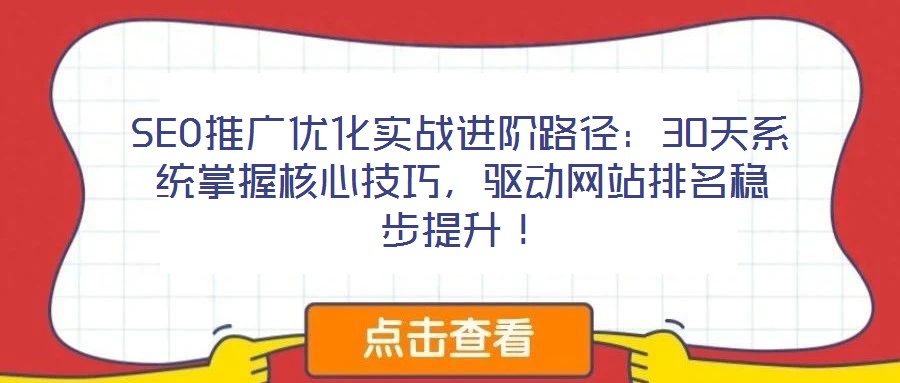 SEO推广优化实战进阶路径:30天系统掌握核心技巧,驱动网站排名稳步提升!