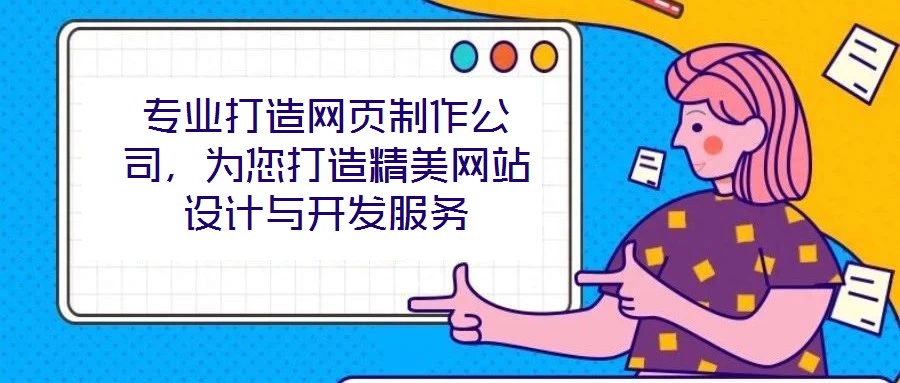 专业打造网页制作公司,为您打造精美网站设计与开发服务