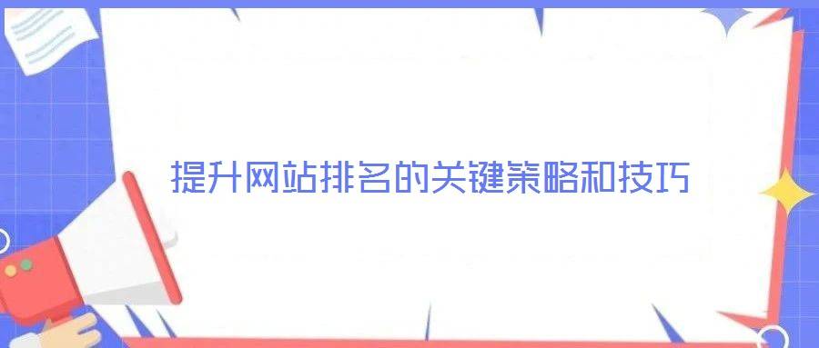 提升网站排名的关键策略和技巧