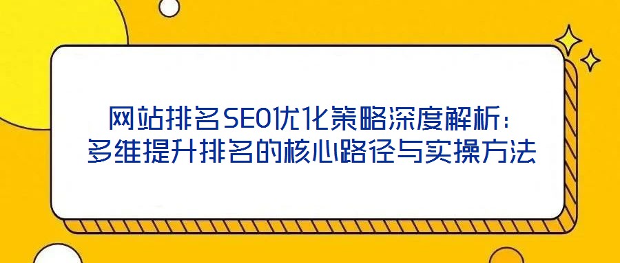 网站排名SEO优化策略深度解析:多维提升排名的核心路径与实操方法