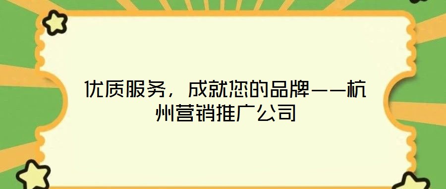 优质服务,成就您的品牌——杭州营销推广公司