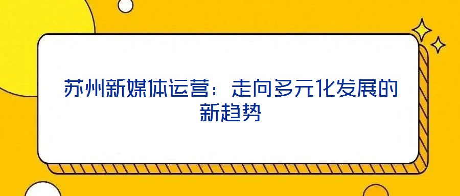 苏州新媒体运营:走向多元化发展的新趋势
