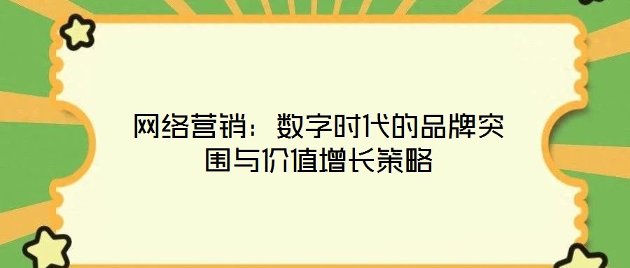 网络营销：数字时代的品牌突围与价值增长策略