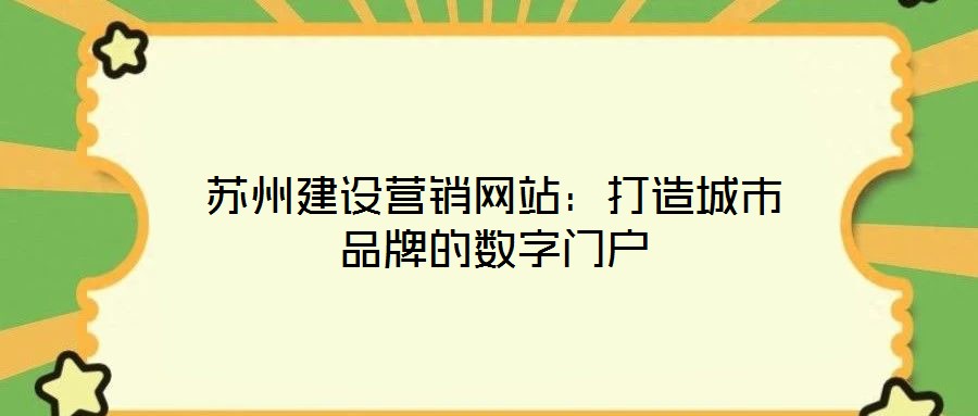 苏州建设营销网站:打造城市品牌的数字门户