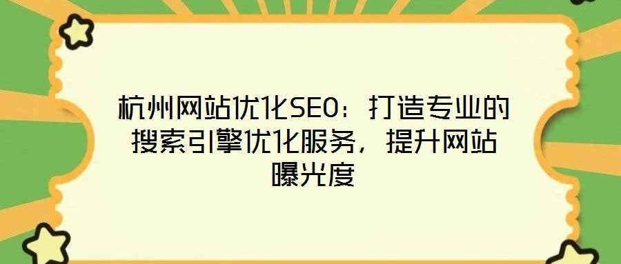杭州网站优化SEO:打造专业的搜索引擎优化服务,提升网站曝光度