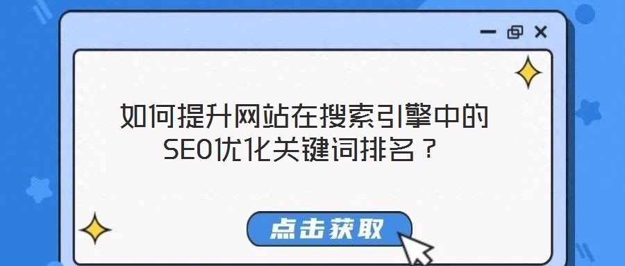 如何提升网站在搜索引擎中的SEO优化关键词排名?