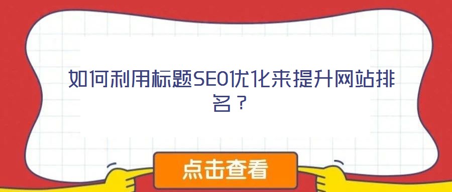 如何利用标题SEO优化来提升网站排名?