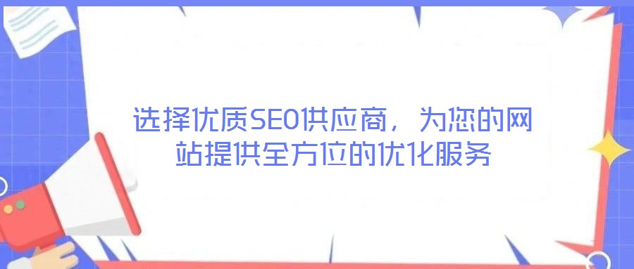 选择优质SEO供应商,为您的网站提供全方位的优化服务