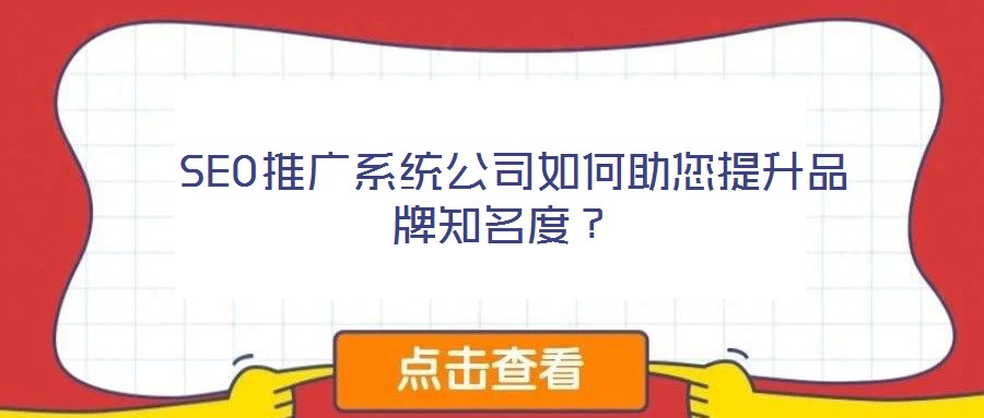 SEO推广系统公司如何助您提升品牌知名度?