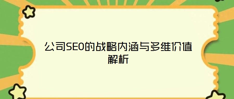 公司SEO的战略内涵与多维价值解析