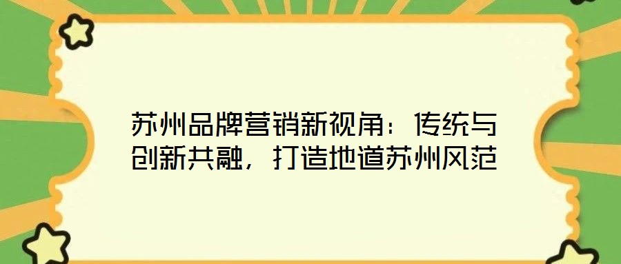 苏州品牌营销新视角:传统与创新共融,打造地道苏州风范