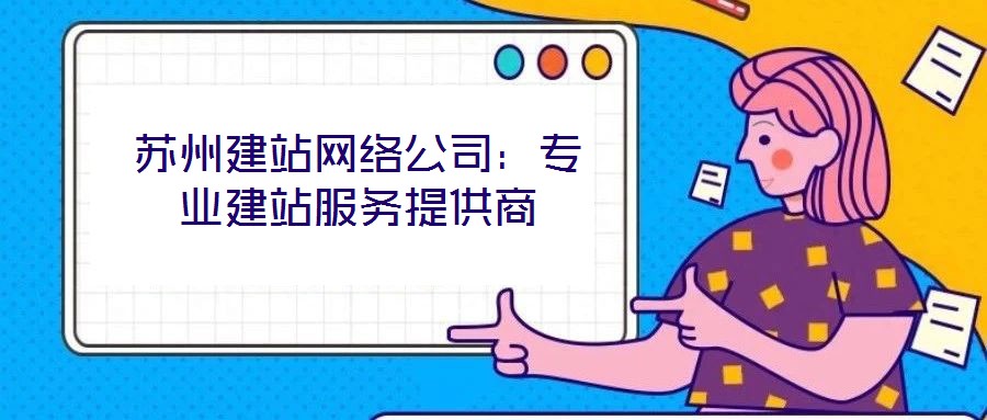 苏州建站网络公司:专业建站服务提供商