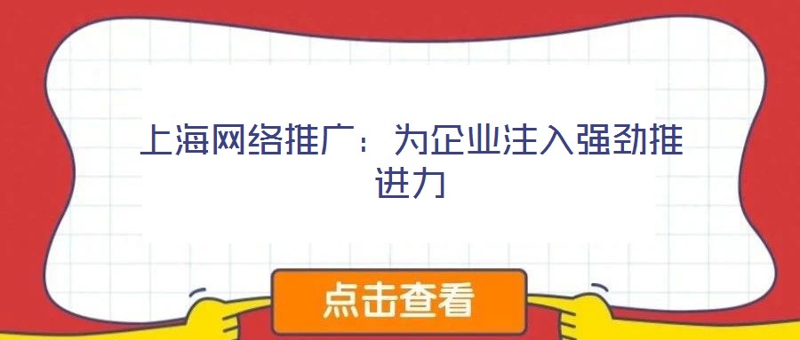 上海网络推广:为企业注入强劲推进力