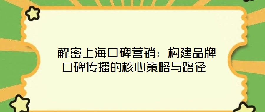  解密上海口碑营销：构建品牌口碑传播的核心策略与路径