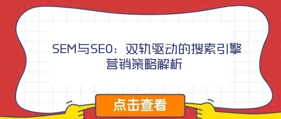 SEM与SEO:双轨驱动的搜索引擎营销策略解析