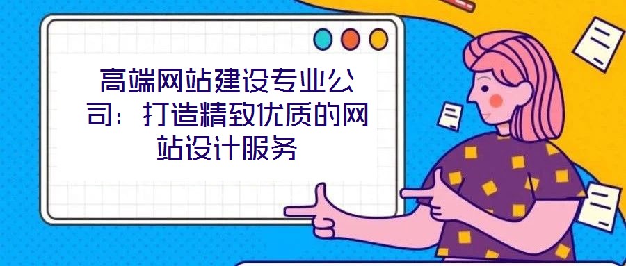 高端网站建设专业公司：打造精致优质的网站设计服务