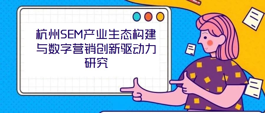 杭州SEM产业生态构建与数字营销创新驱动力研究