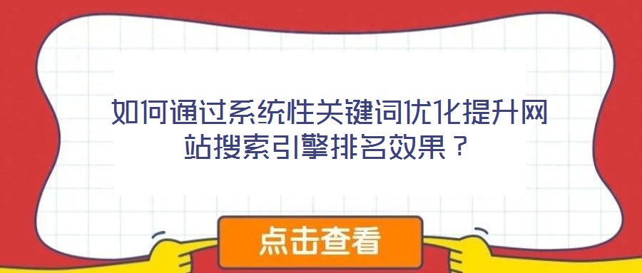 如何通过系统性关键词优化提升网站搜索引擎排名效果?