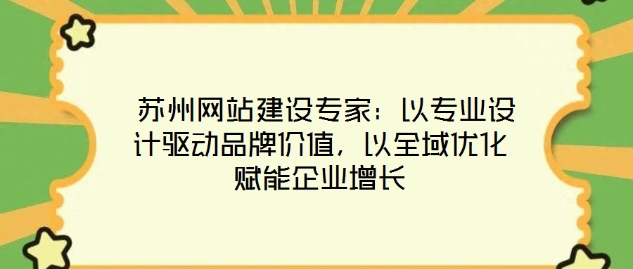 苏州网站建设专家:以专业设计驱动品牌价值,以全域优化赋能企业增长