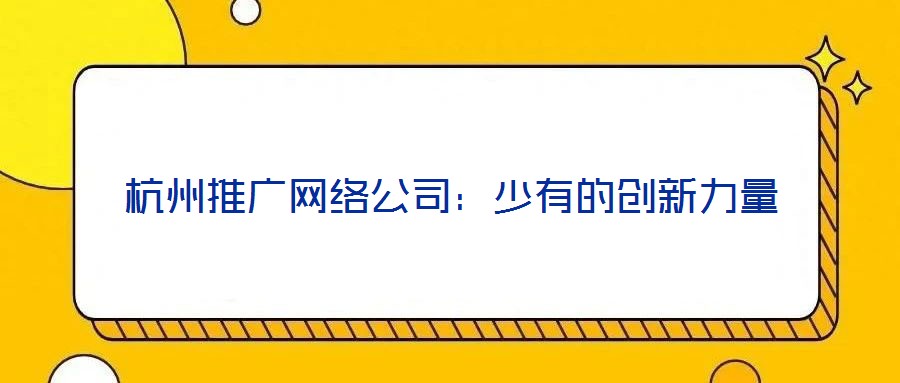 杭州推广网络公司:少有的创新力量