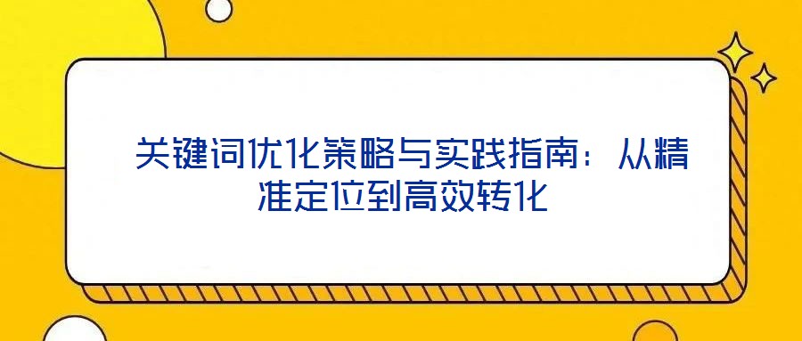 关键词优化策略与实践指南:从精准定位到高效转化