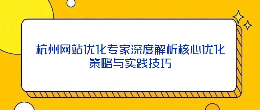 杭州网站优化专家深度解析核心优化策略与实践技巧