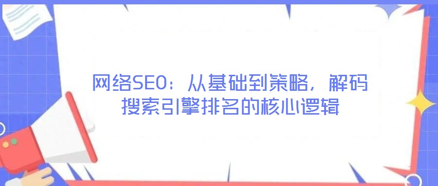 网络SEO:从基础到策略,解码搜索引擎排名的核心逻辑