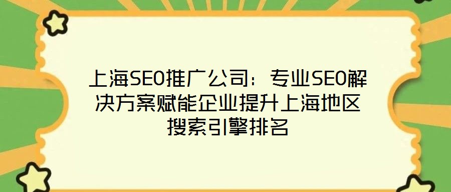 上海SEO推广公司:专业SEO解决方案赋能企业提升上海地区搜索引擎排名