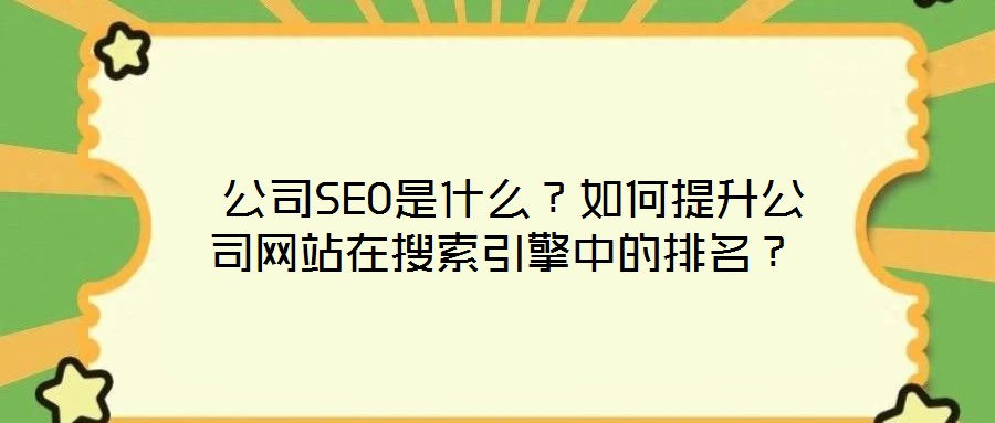  公司SEO是什么？如何提升公司网站在搜索引擎中的排名？