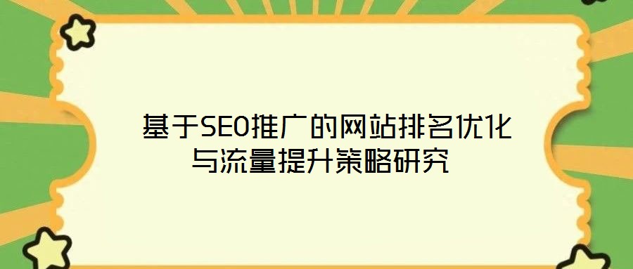  基于SEO推广的网站排名优化与流量提升策略研究