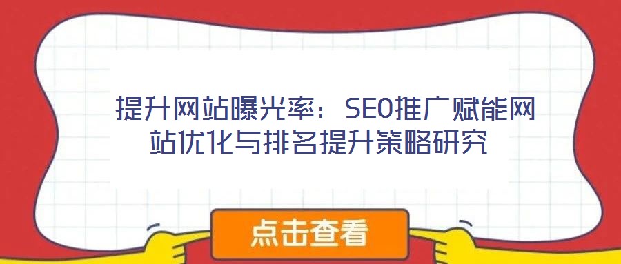 提升网站曝光率:SEO推广赋能网站优化与排名提升策略研究