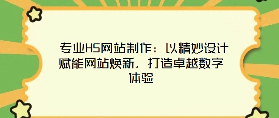 专业H5网站制作:以精妙设计赋能网站焕新,打造卓越数字体验