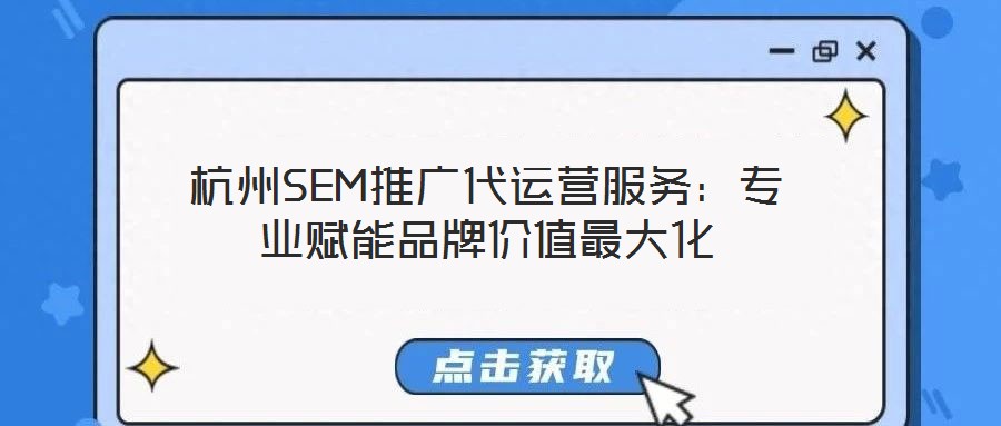 杭州SEM推广代运营服务:专业赋能品牌价值最大化