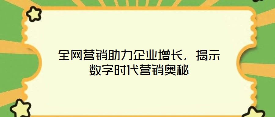 全网营销助力企业增长,揭示数字时代营销奥秘