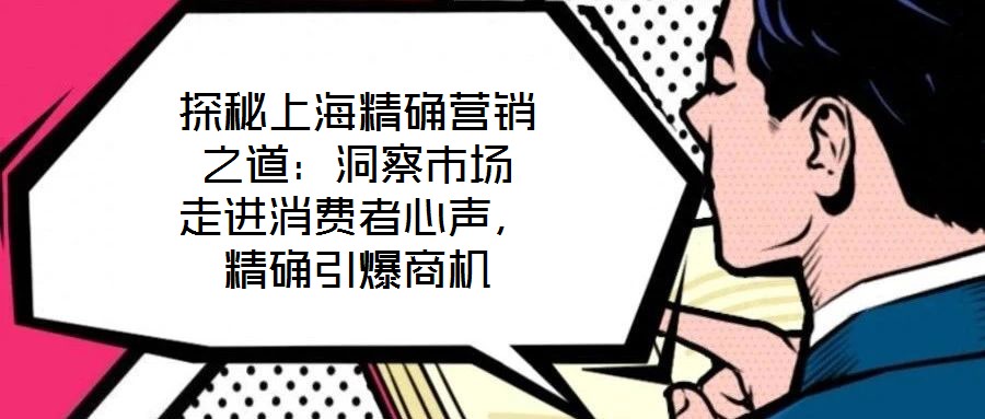 探秘上海精确营销之道:洞察市场 走进消费者心声,精确引爆商机