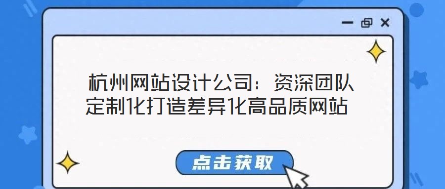 杭州网站设计公司:资深团队定制化打造差异化高品质网站