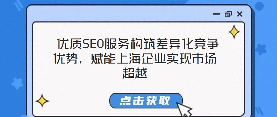 优质SEO服务构筑差异化竞争优势,赋能上海企业实现市场超越